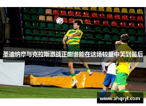 圣迪纳摩与克拉斯激战正酣谁能在这场较量中笑到最后